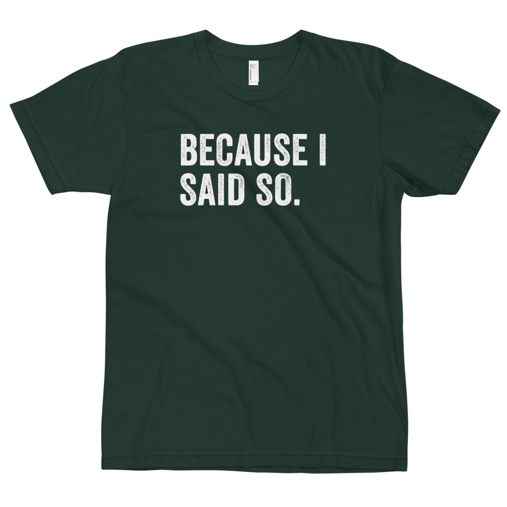 Because I Said So T-Shirt