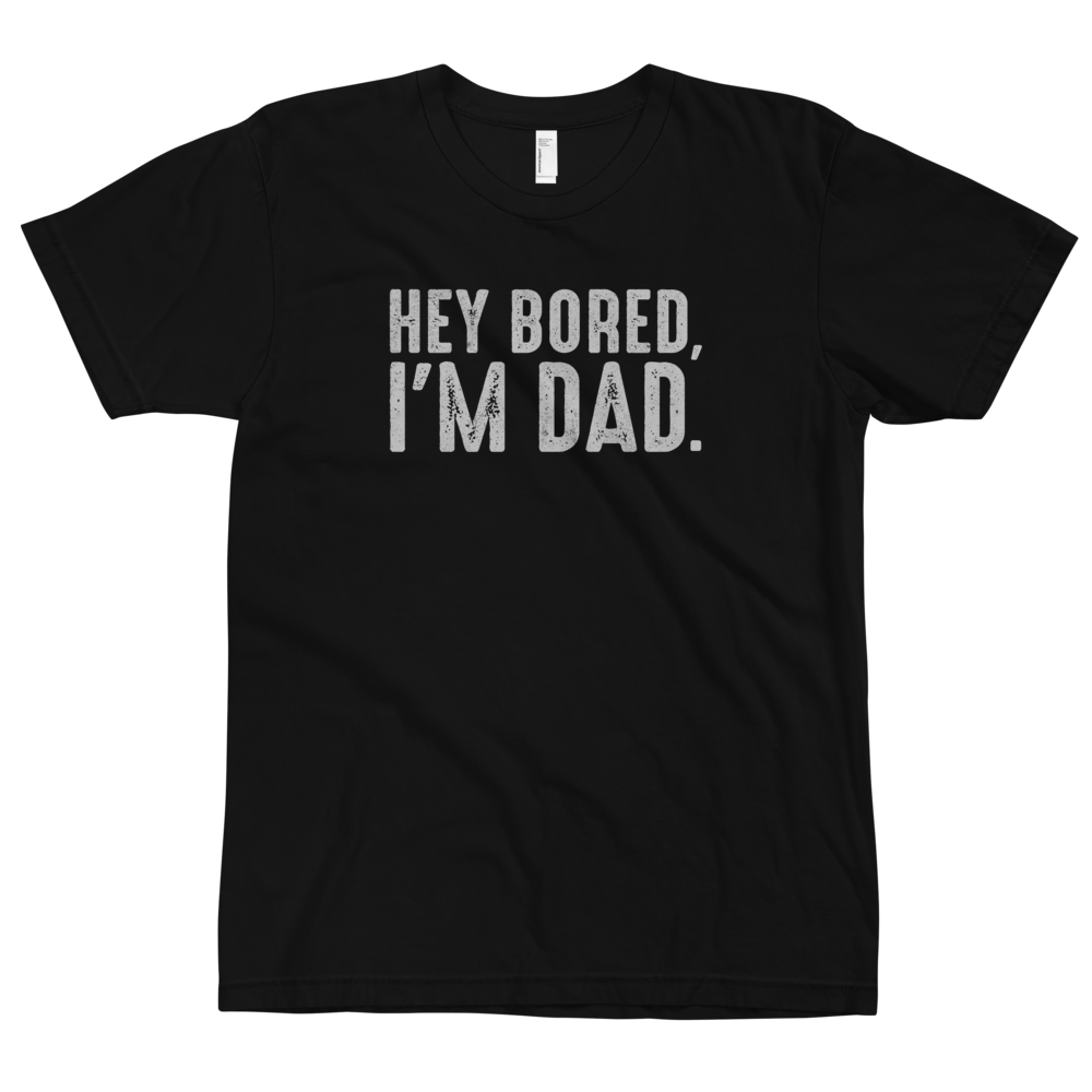 Hey Bored, I'm Dad T-Shirt