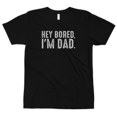 Hey Bored, I'm Dad T-Shirt