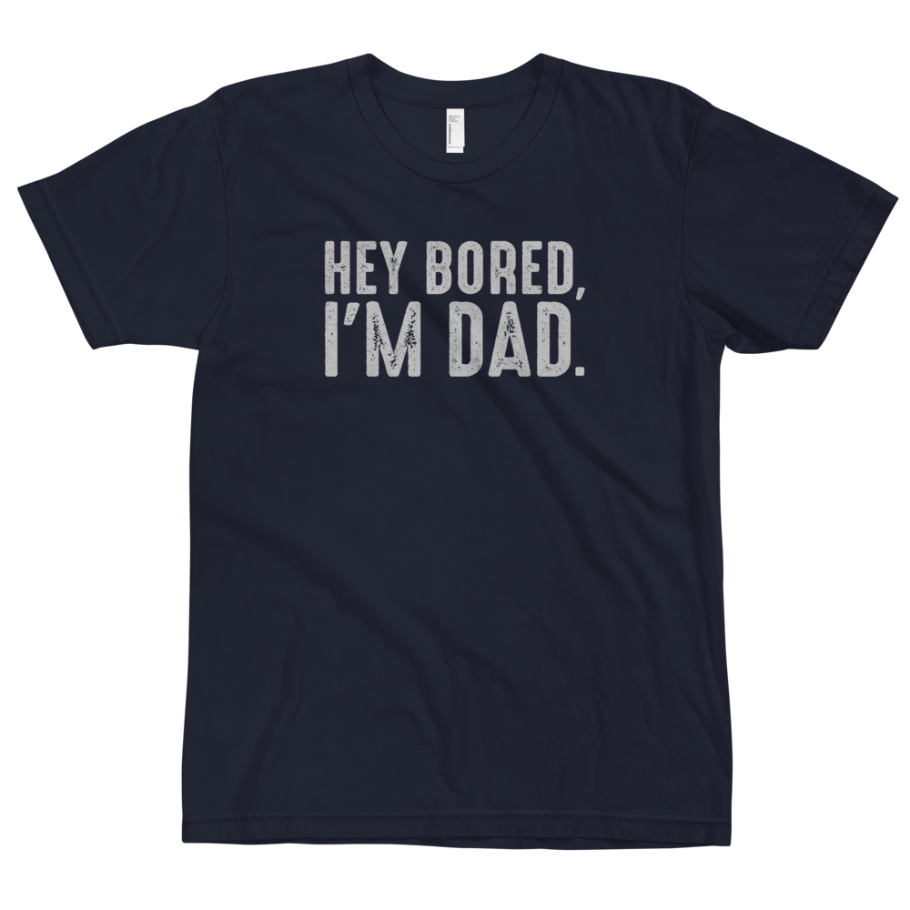 Hey Bored, I'm Dad T-Shirt