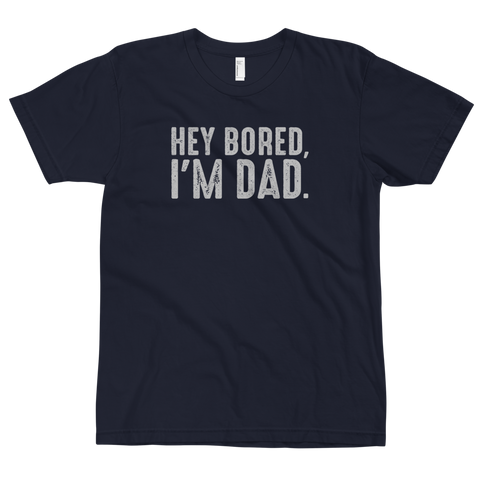 Hey Bored, I'm Dad T-Shirt